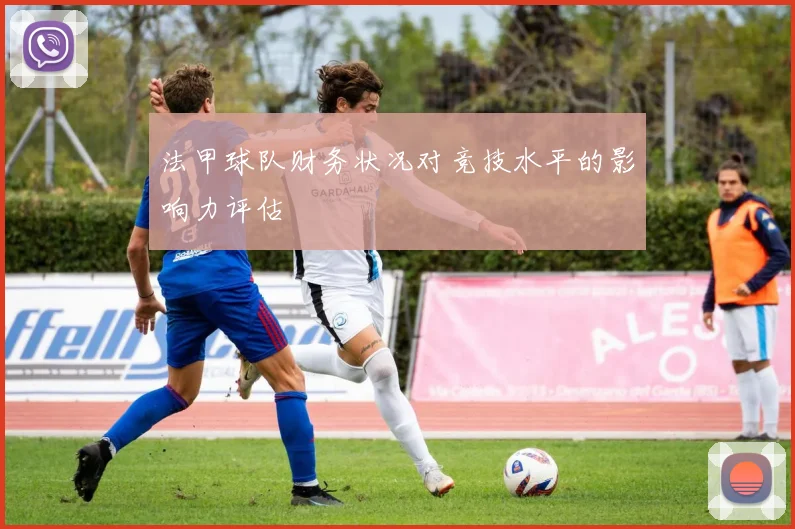 法甲球队财务状况对竞技水平的影响力评估