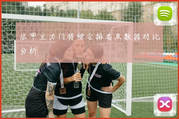 法甲主力门将综合排名及数据对比分析